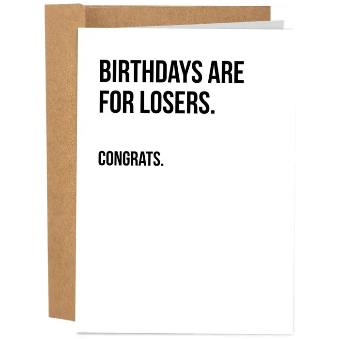 Birthdays Are For Losers- Funny Birthday Card