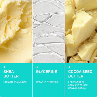 Shea Butter - Ultimate moisturizer

Glycerine - draws in hydration

Cocoa Seed Butter - Frizz fighting occlusive to lock down moisture