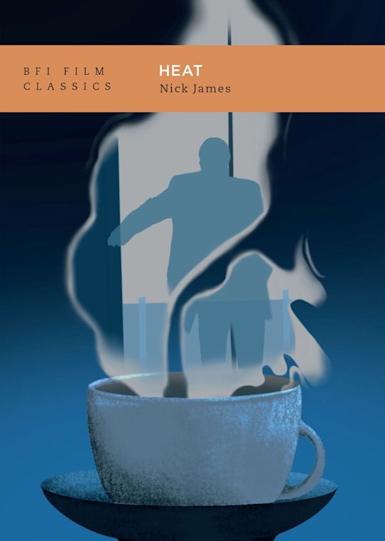 Heat - Nick James (BFI Film Classics)
